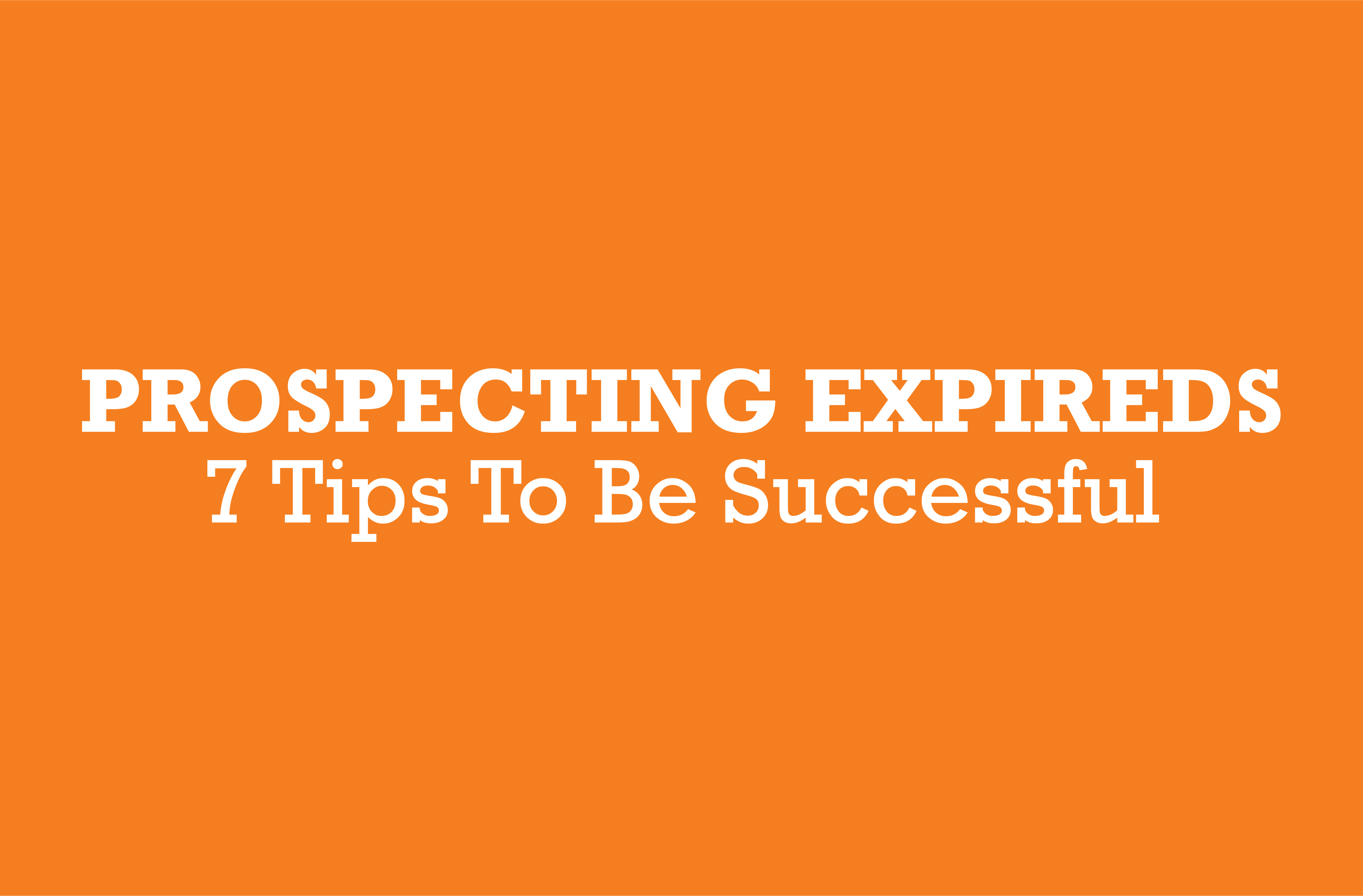 Prospecting Expireds: 7 Tips to be Successful